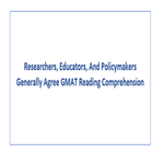 Researchers Educators And Policymakers Generally Agree GMAT Reading Comprehension